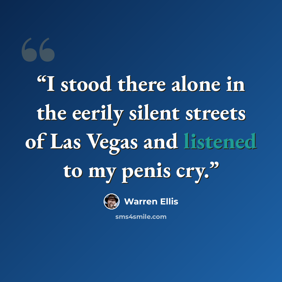 “I stood there alone in the eerily silent streets of Las Vegas and listened to my penis cry.” quote by Warren Ellis