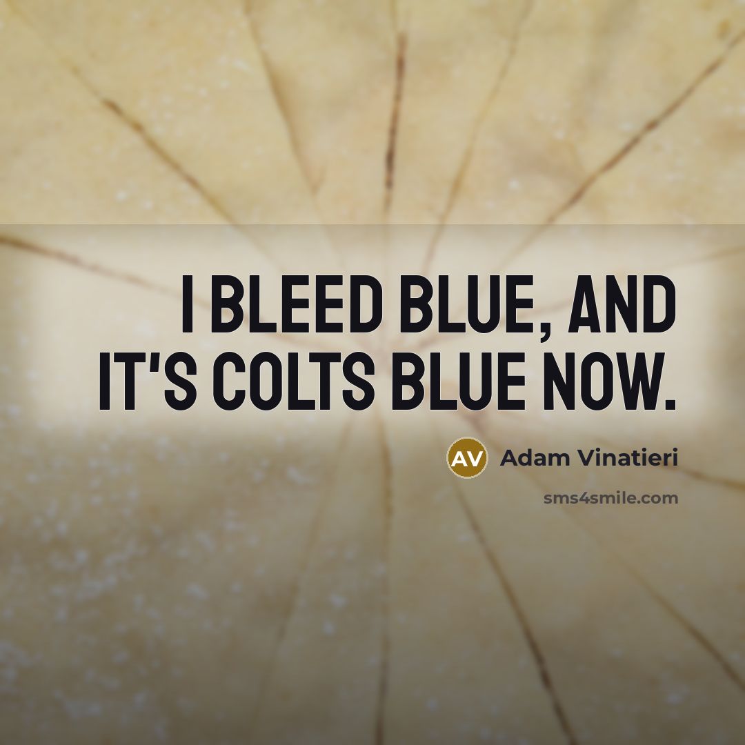 “I bleed blue, and it's Colts blue now.” quote by Adam Vinatieri