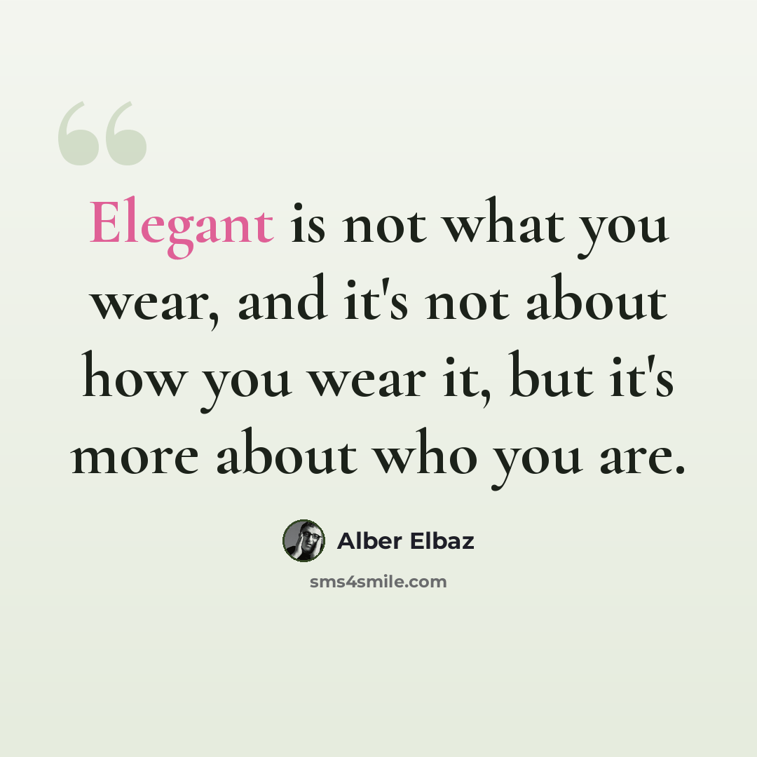 “Elegant is not what you wear, and it's not about how you wear it, but it's more about who you are.” quote by Alber Elbaz