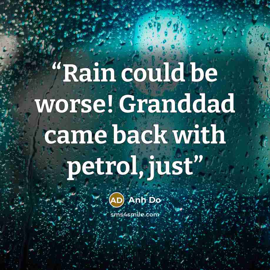 “Rain could be worse! Granddad came back with petrol, just” quote by Anh Do