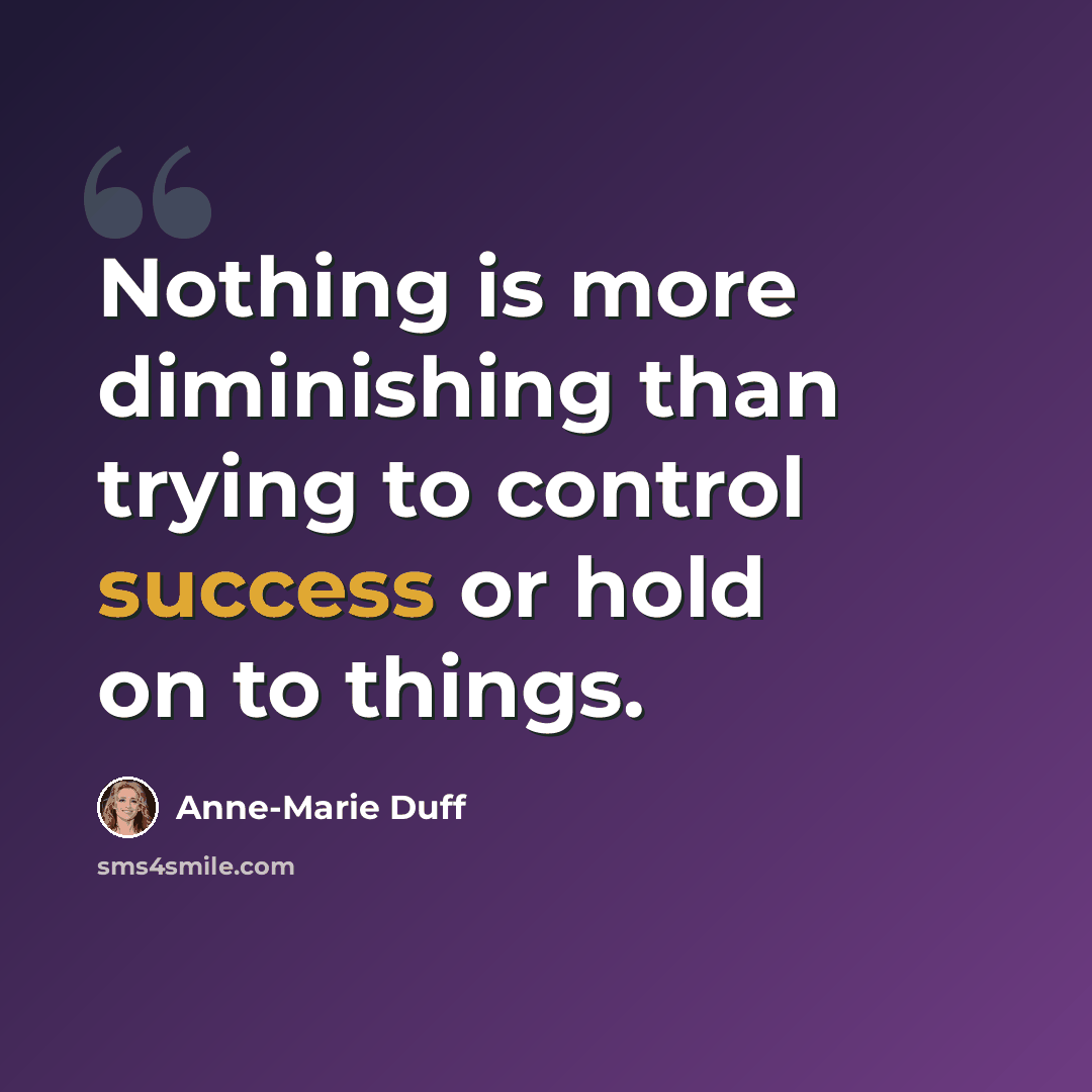 “Nothing is more diminishing than trying to control success or hold on to things.” quote by Anne-Marie Duff