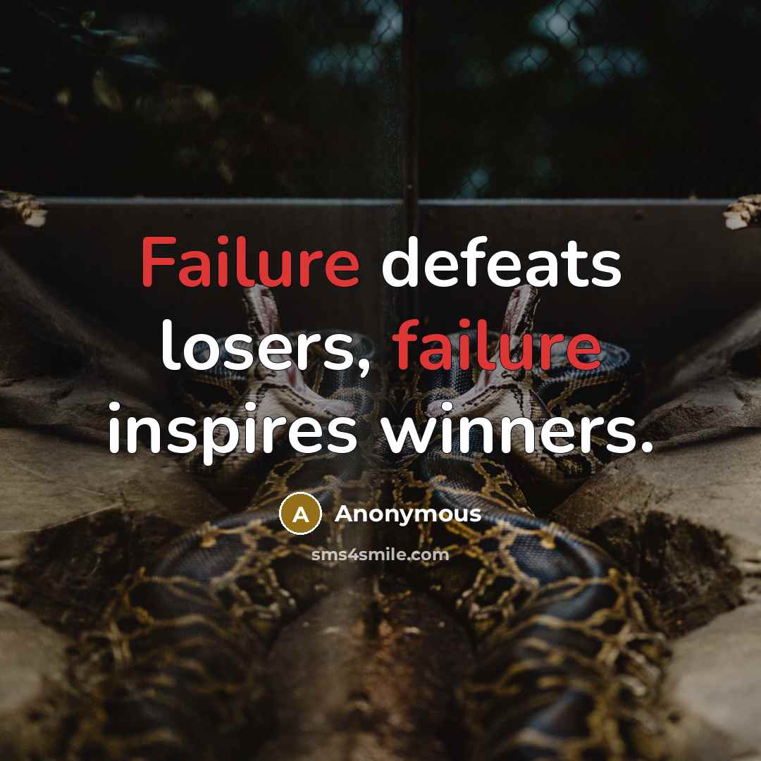 “Failure defeats losers, failure inspires winners.” quote by Anonymous