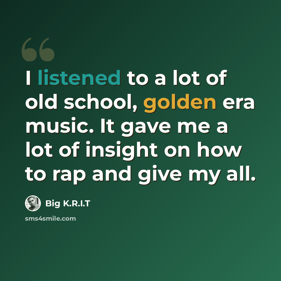 “I listened to a lot of old school, golden era music. It gave me a lot of insight on how to rap and give my all.” quote by Big K.R.I.T