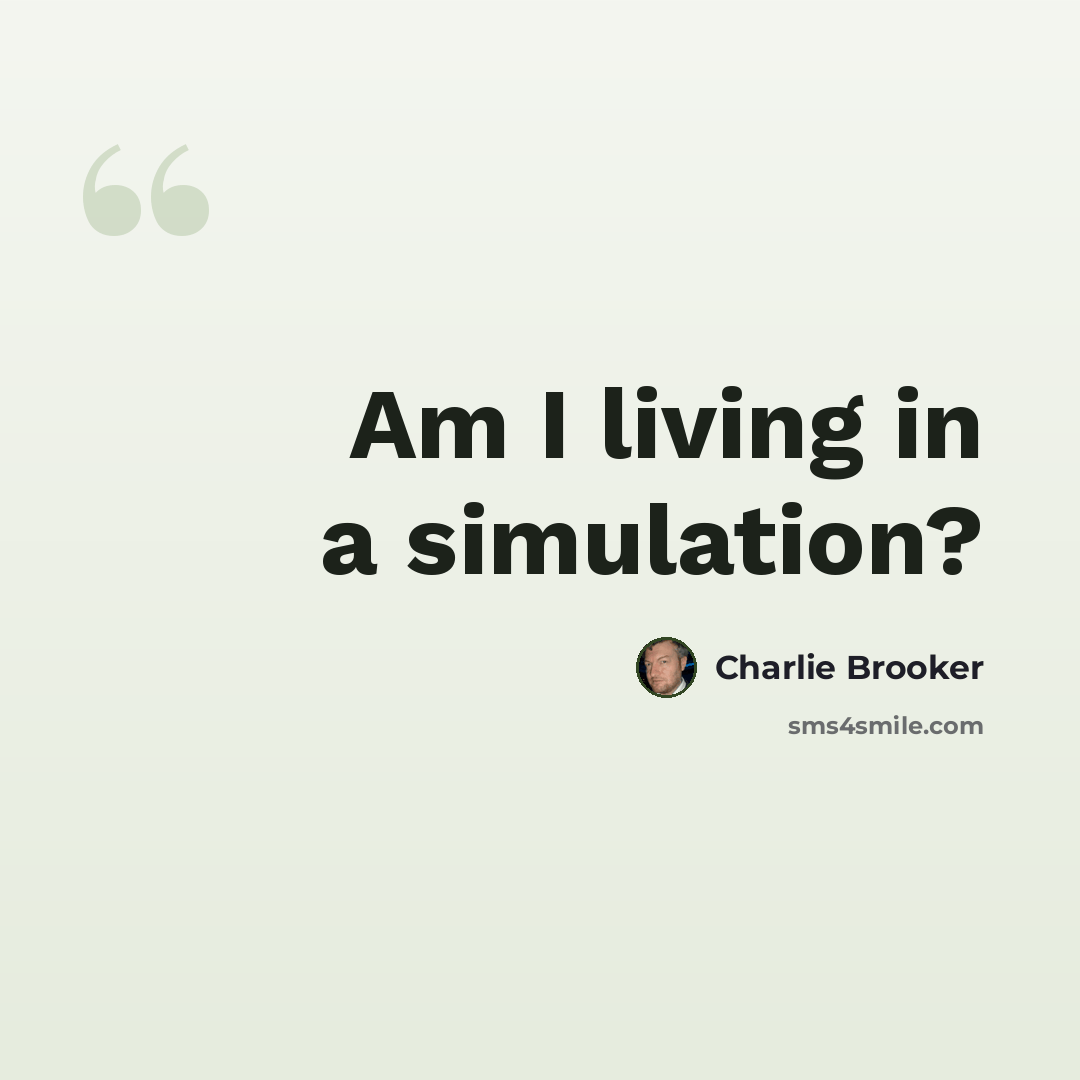 “Am I living in a simulation?” quote by Charlie Brooker