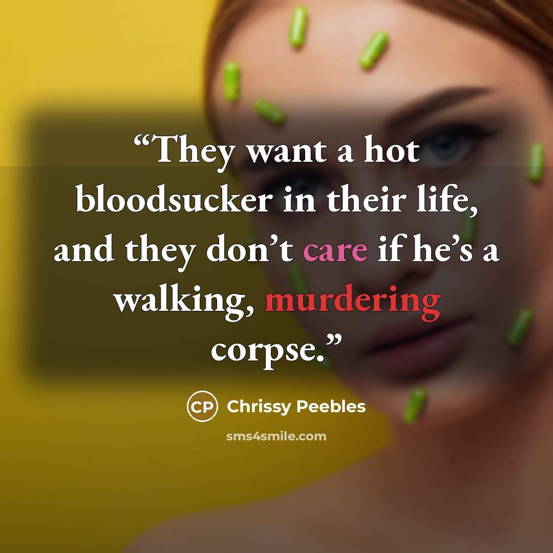“They want a hot bloodsucker in their life, and they don’t care if he’s a walking, murdering corpse.” quote by Chrissy Peebles