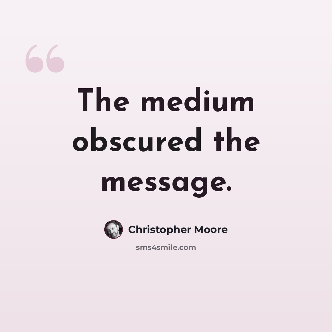 “The medium obscured the message.” quote by Christopher Moore