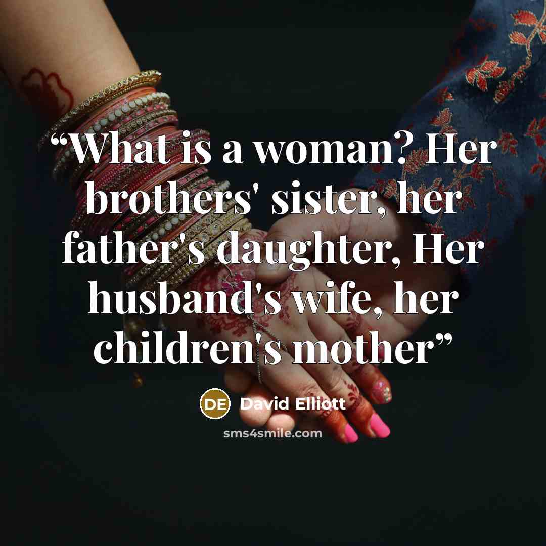 “What is a woman? Her brothers' sister, her father's daughter, Her husband's wife, her children's mother” quote by David Elliott