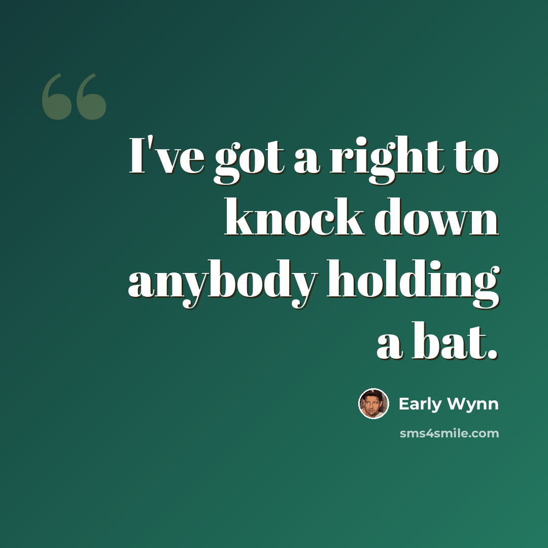 “I've got a right to knock down anybody holding a bat.” quote by Early Wynn