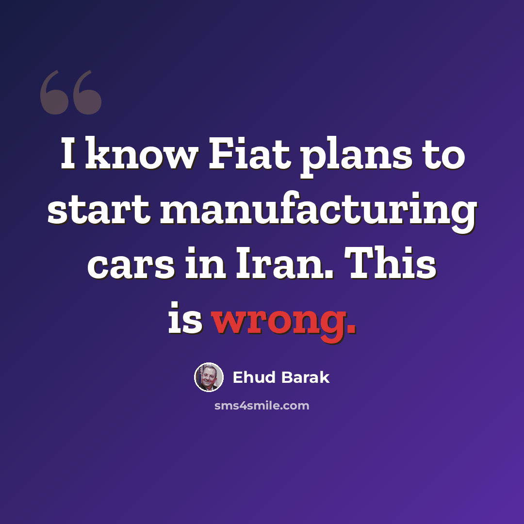 “I know Fiat plans to start manufacturing cars in Iran. This is wrong.” quote by Ehud Barak