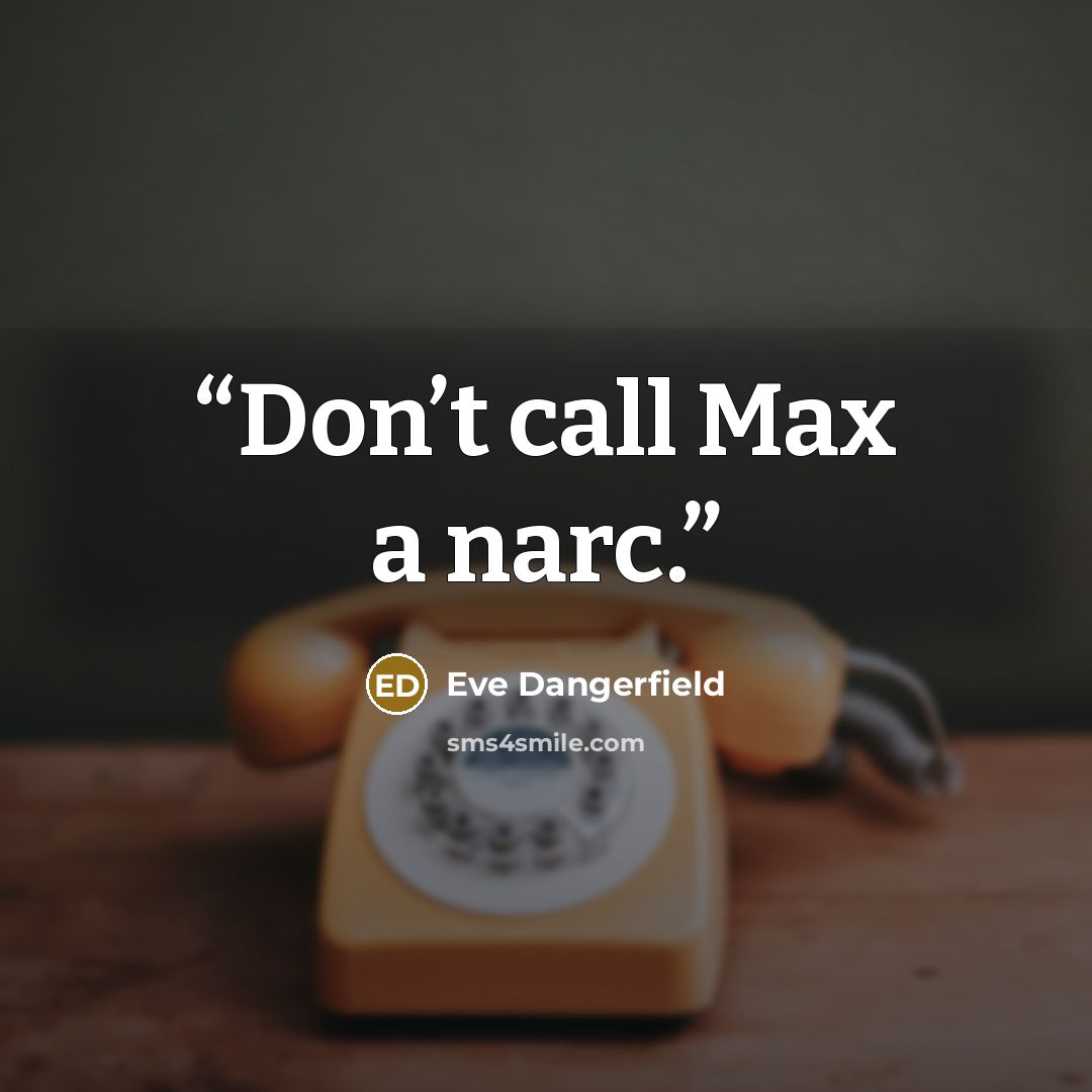 “Don’t call Max a narc.” quote by Eve Dangerfield