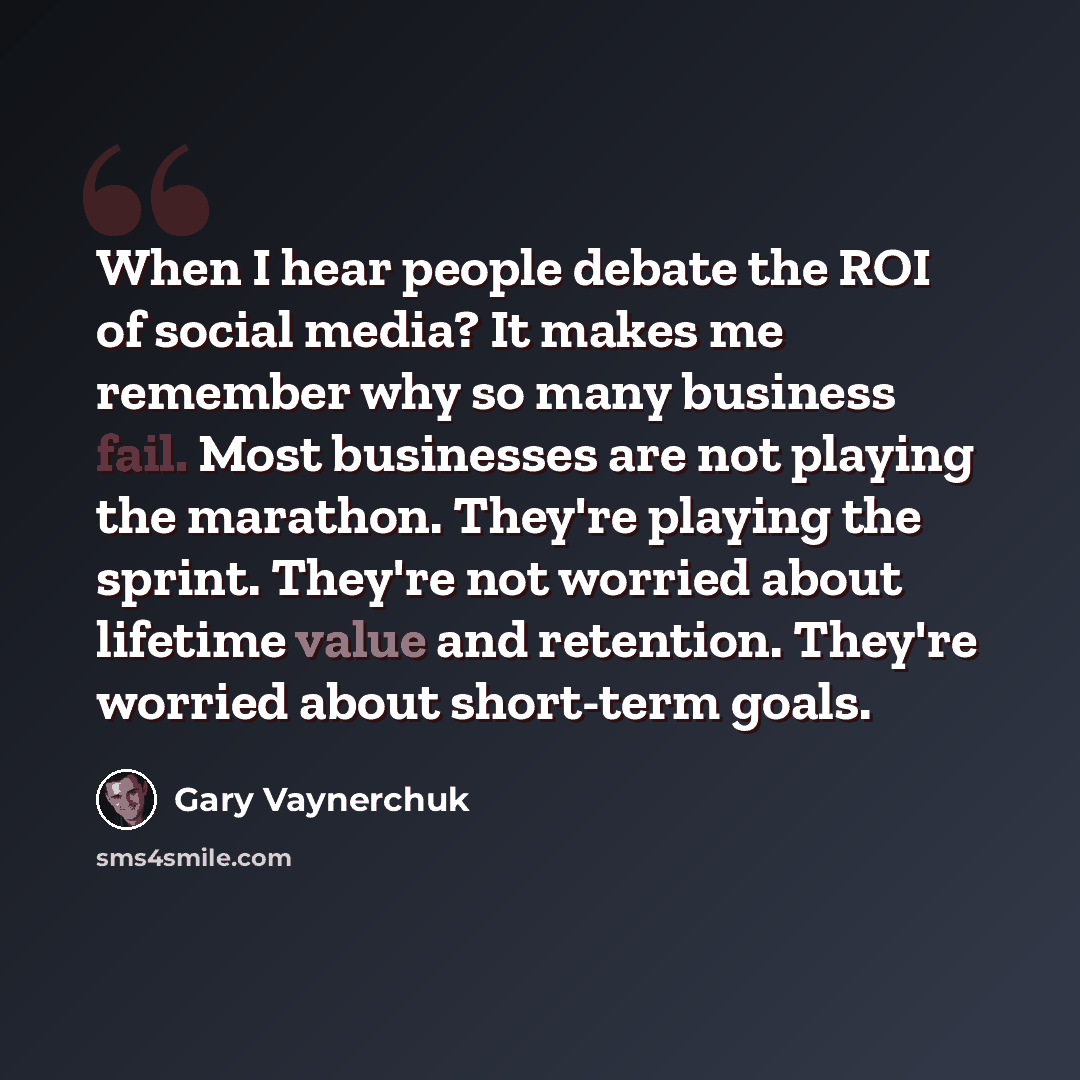 “When I hear people debate the ROI of social media? It makes me remember why so many business fail. Most businesses are not playing the marathon. They're playing the sprint. They're not worried about lifetime value and retention. They're worried about short-term goals.” quote by Gary Vaynerchuk