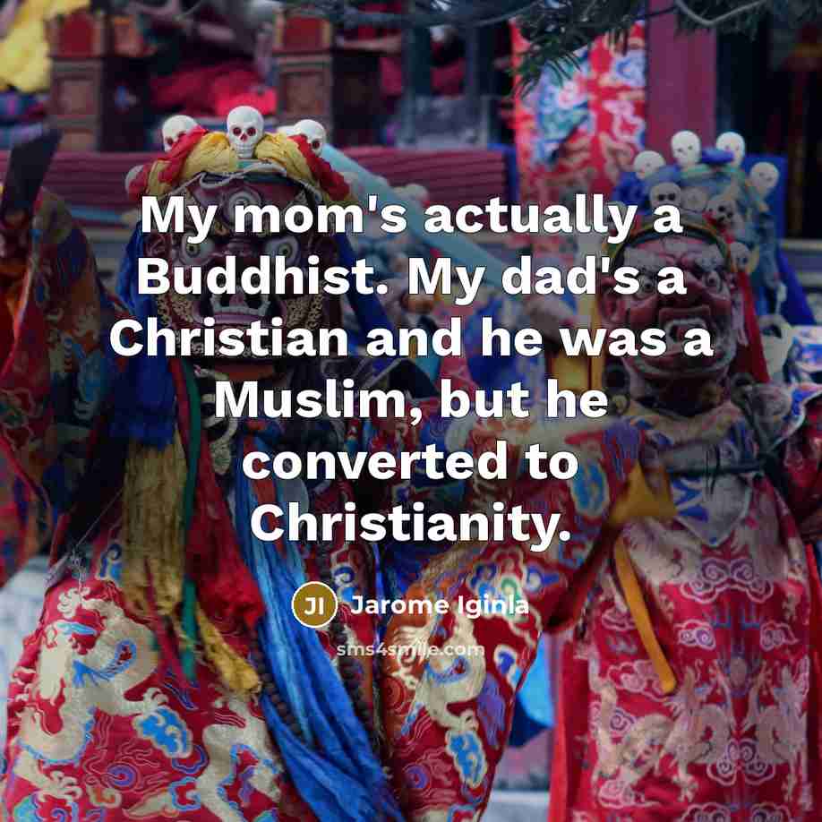 “My mom's actually a Buddhist. My dad's a Christian and he was a Muslim, but he converted to Christianity.” quote by Jarome Iginla