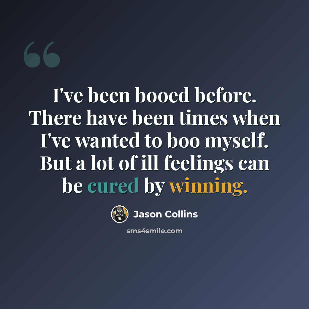 “I've been booed before. There have been times when I've wanted to boo myself. But a lot of ill feelings can be cured by winning.” quote by Jason Collins