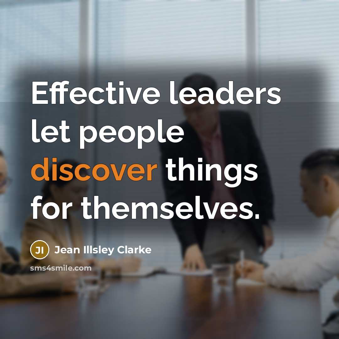 “Effective leaders let people discover things for themselves.” quote by Jean Illsley Clarke