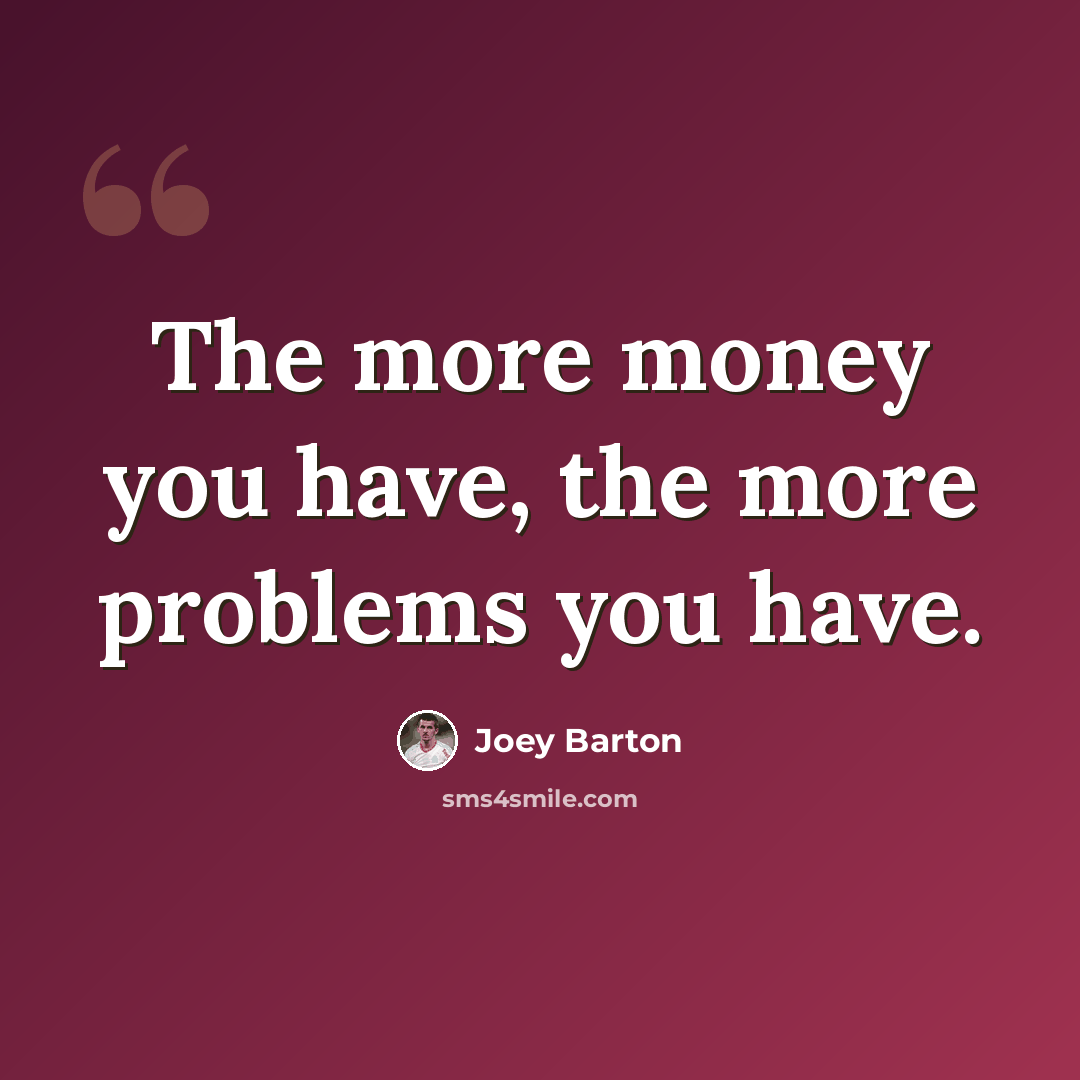 “The more money you have, the more problems you have.” quote by Joey Barton