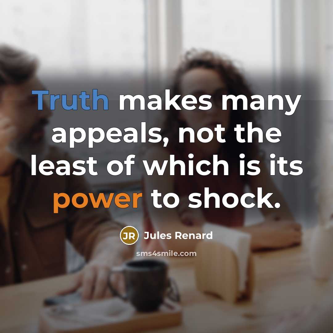 “Truth makes many appeals, not the least of which is its power to shock.” quote by Jules Renard