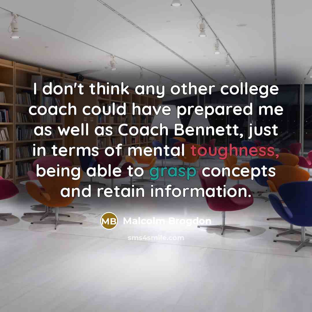 “I don't think any other college coach could have prepared me as well as Coach Bennett, just in terms of mental toughness, being able to grasp concepts and retain information.” quote by Malcolm Brogdon