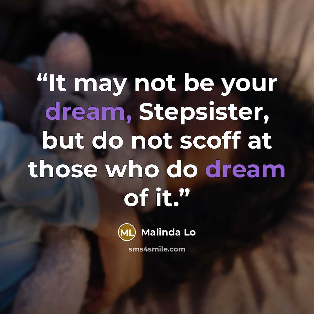 “It may not be your dream, Stepsister, but do not scoff at those who do dream of it.” quote by Malinda Lo