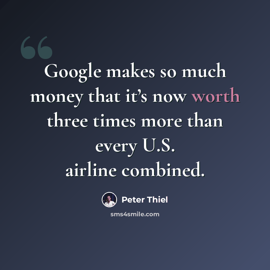 “Google makes so much money that it’s now worth three times more than every U.S. airline combined.” quote by Peter Thiel