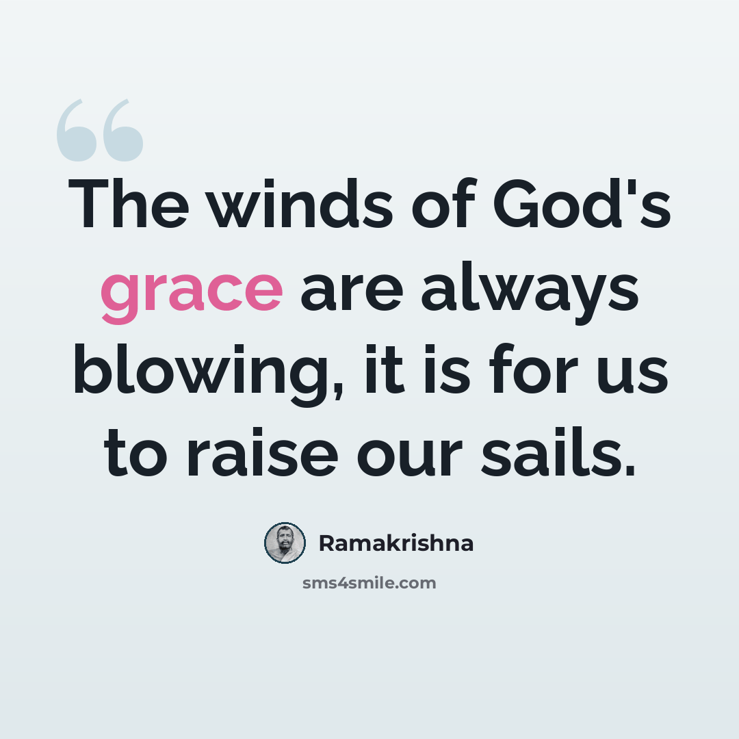 “The winds of God's grace are always blowing, it is for us to raise our sails.” quote by Ramakrishna