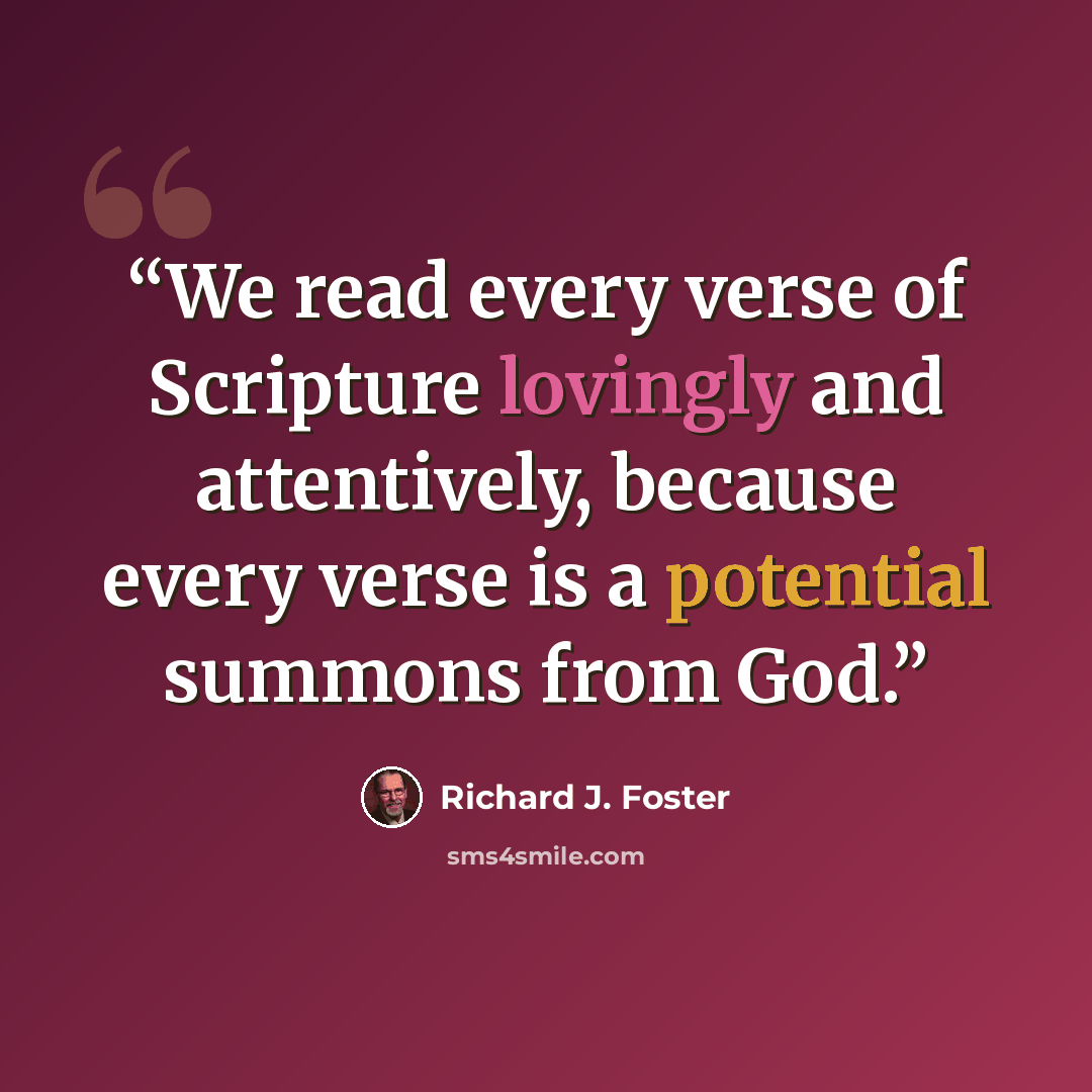 “We read every verse of Scripture lovingly and attentively, because every verse is a potential summons from God.” quote by Richard J. Foster