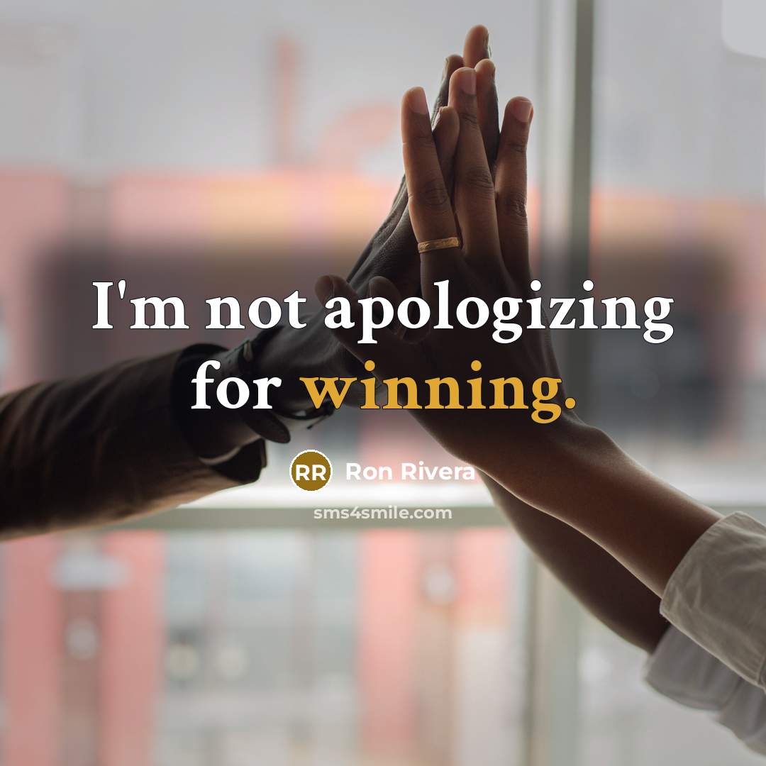 “I'm not apologizing for winning.” quote by Ron Rivera