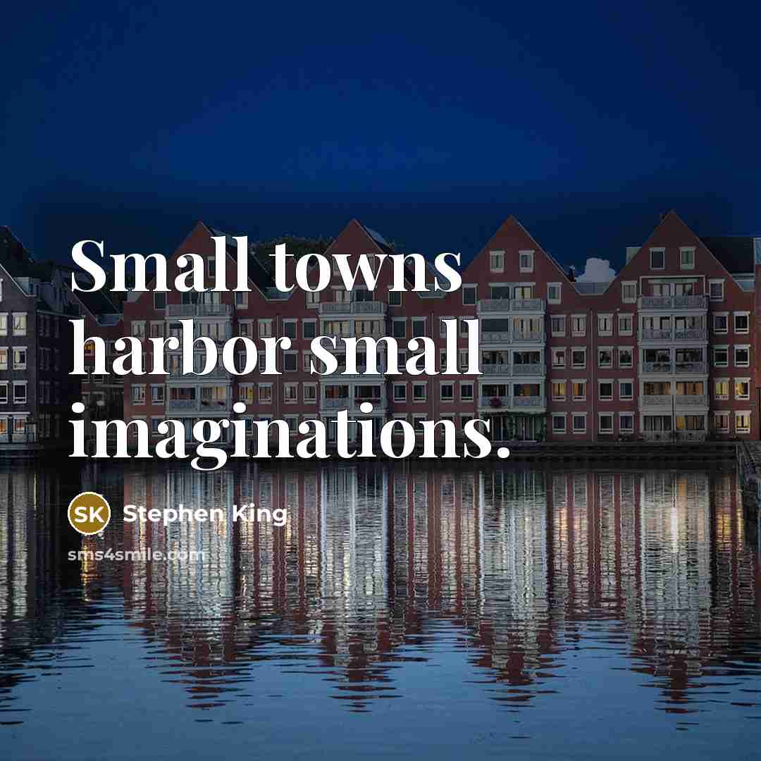 “Small towns harbor small imaginations.” quote by Stephen King