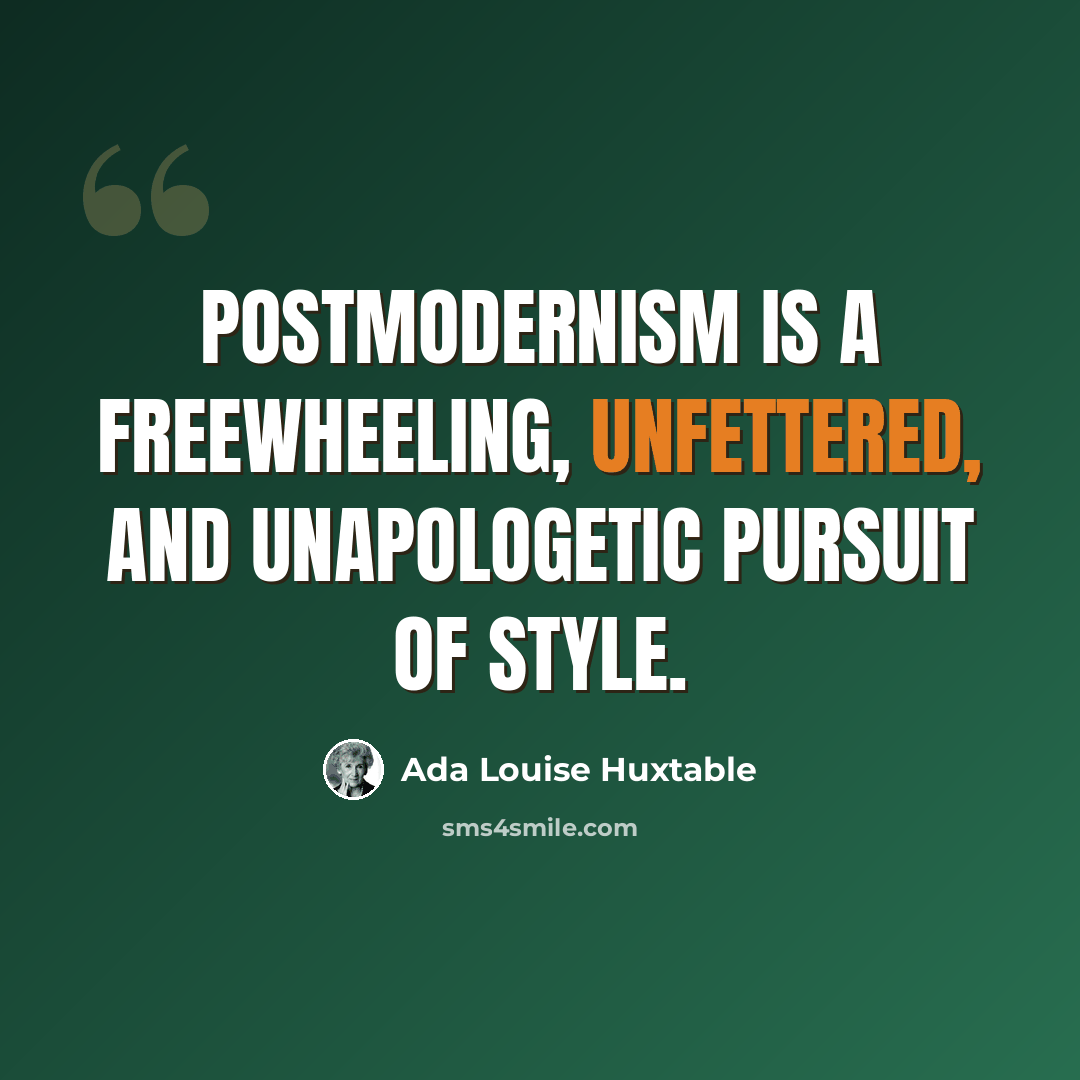 “Postmodernism is a freewheeling, unfettered, and unapologetic pursuit of style.” quote by Ada Louise Huxtable