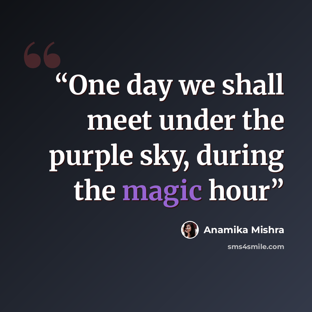 “One day we shall meet under the purple sky, during the magic hour” quote by Anamika mishra
