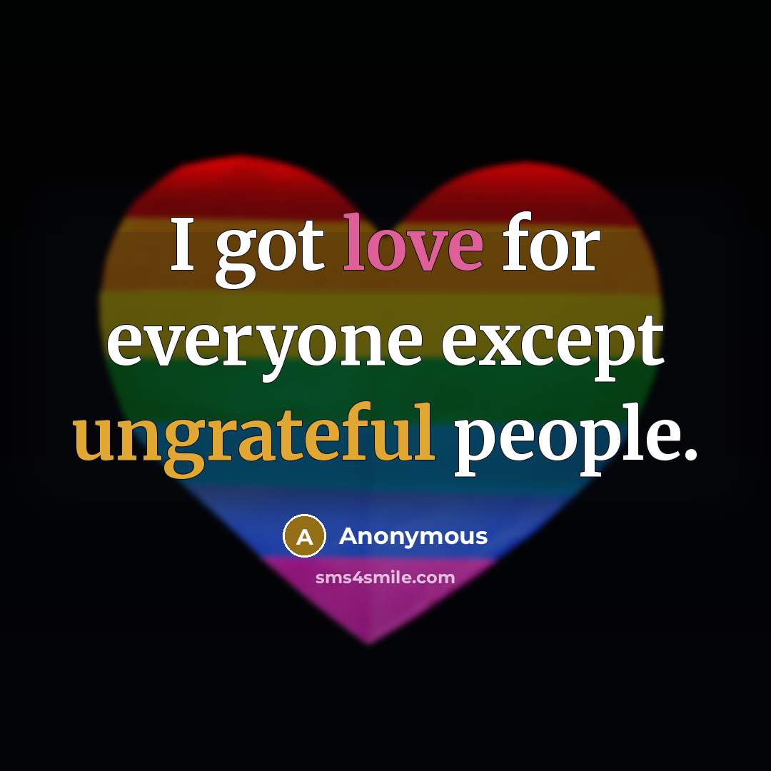 “I got love for everyone except ungrateful people.” quote by Anonymous
