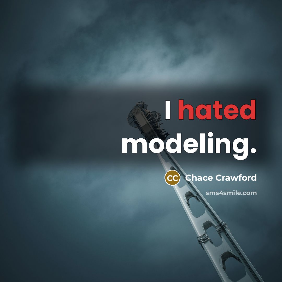 “I hated modeling.” quote by Chace Crawford