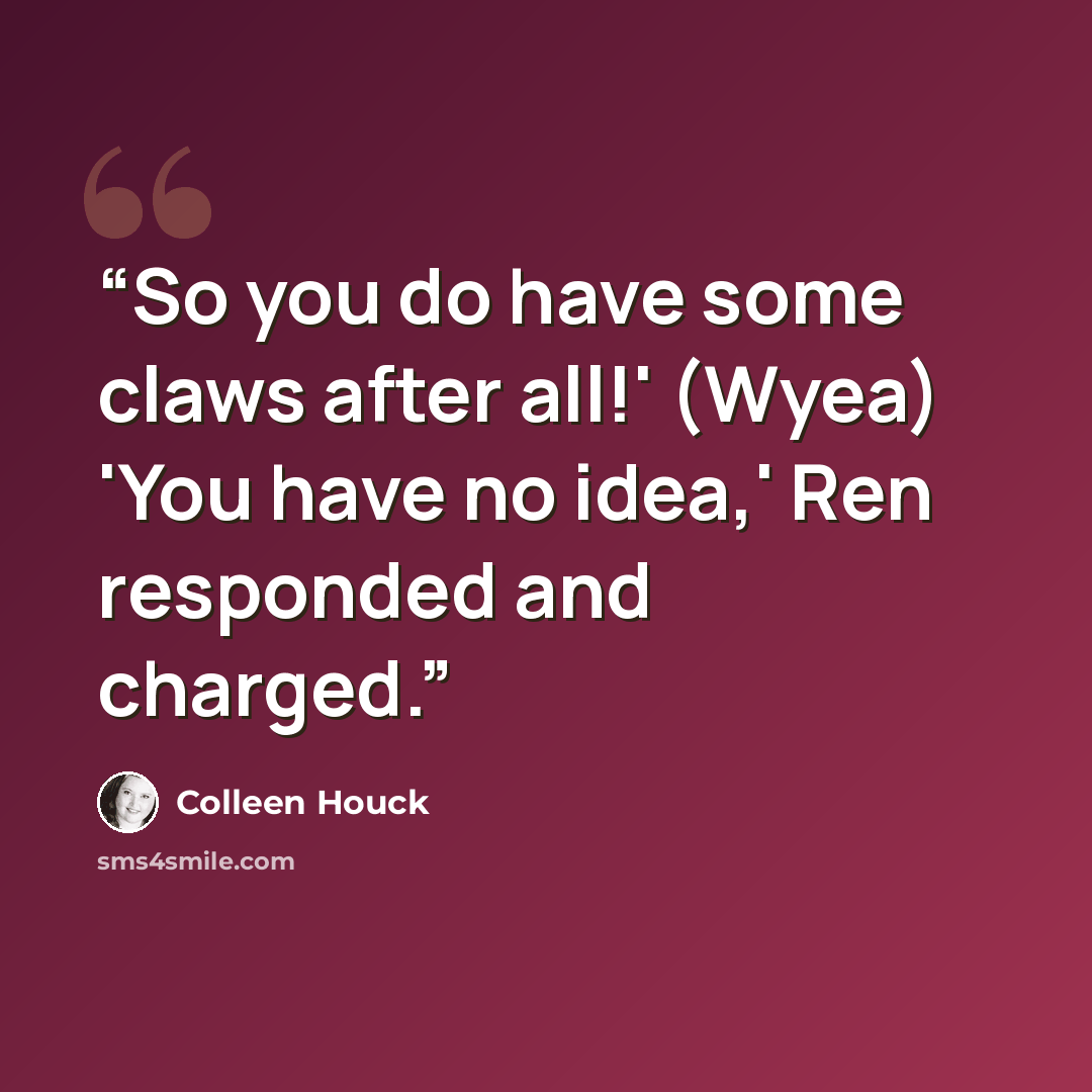 “So you do have some claws after all!' (Wyea) 'You have no idea,' Ren responded and charged.” quote by Colleen Houck