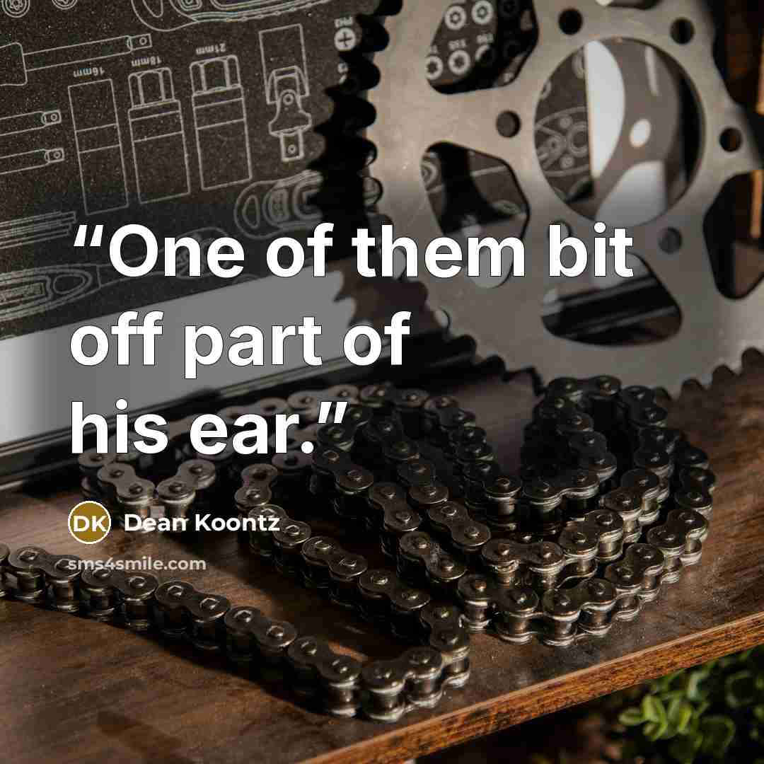 “One of them bit off part of his ear.” quote by Dean Koontz