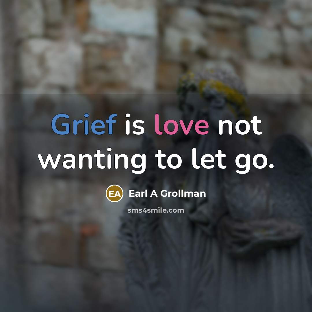 “Grief is love not wanting to let go.” quote by Earl A Grollman