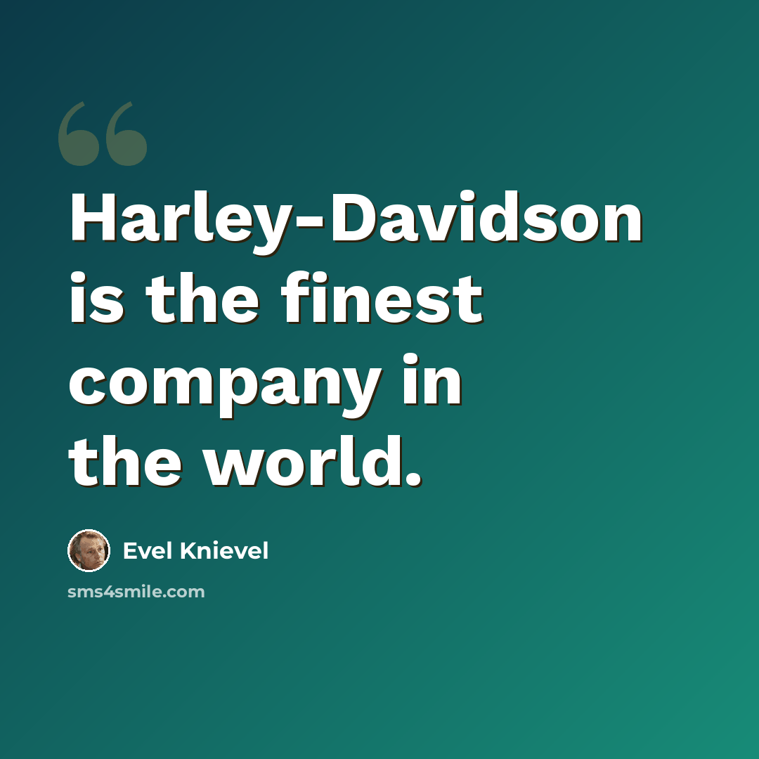“Harley-Davidson is the finest company in the world.” quote by Evel Knievel