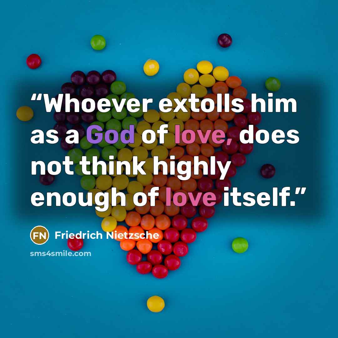“Whoever extolls him as a God of love, does not think highly enough of love itself.” quote by Friedrich Nietzsche
