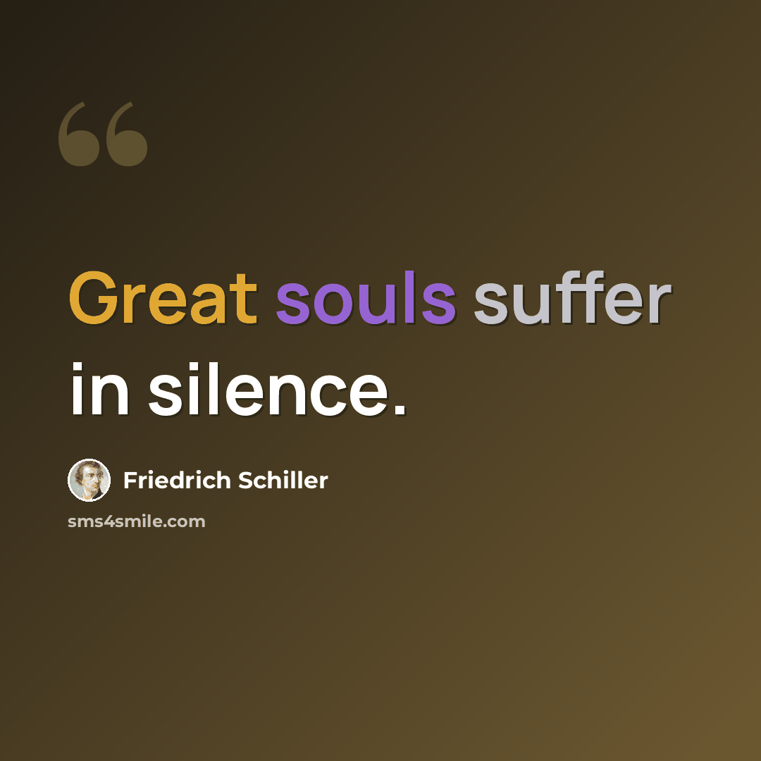 “Great souls suffer in silence.” quote by Friedrich Schiller