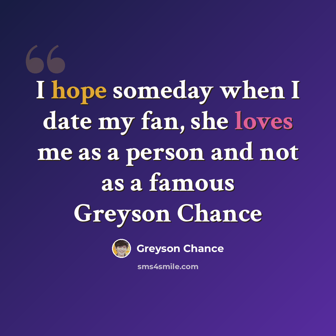 “I hope someday when I date my fan, she loves me as a person and not as a famous Greyson Chance” quote by Greyson Chance