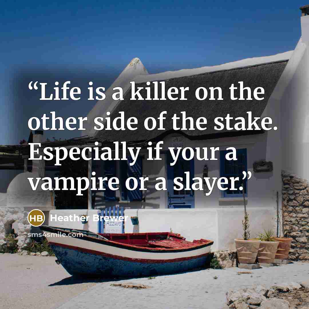 “Life is a killer on the other side of the stake. Especially if your a vampire or a slayer.” quote by Heather Brewer