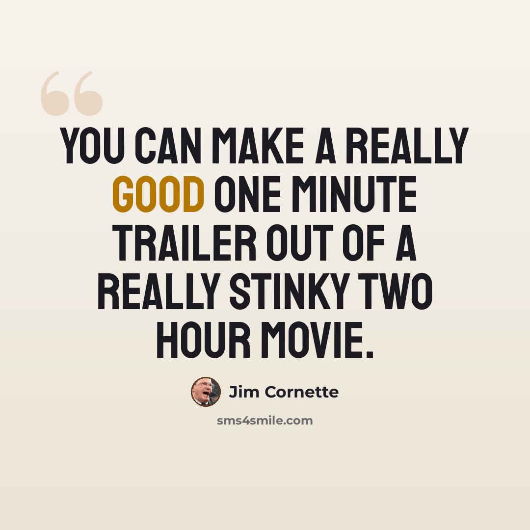 “You can make a really good one minute trailer out of a really stinky two hour movie.” quote by Jim Cornette