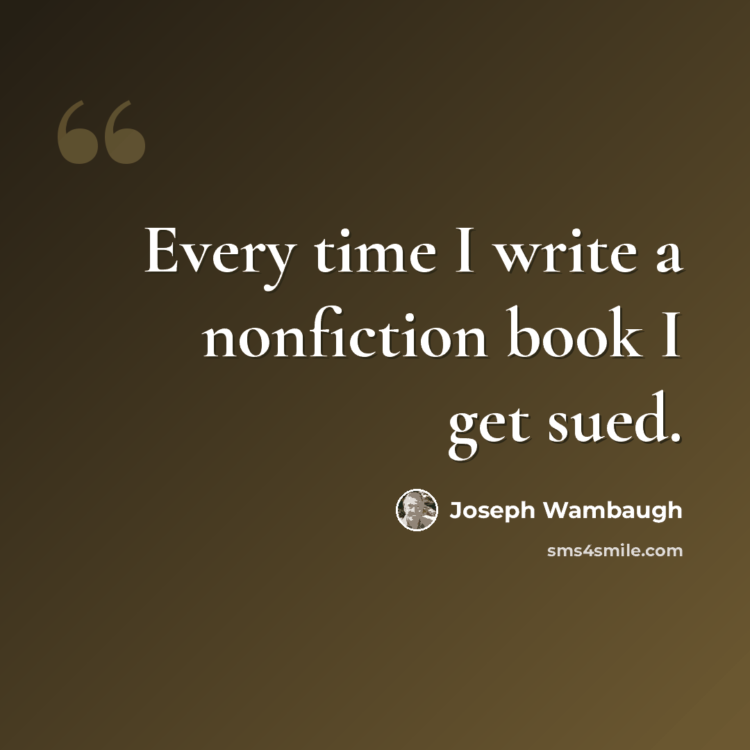 “Every time I write a nonfiction book I get sued.” quote by Joseph Wambaugh