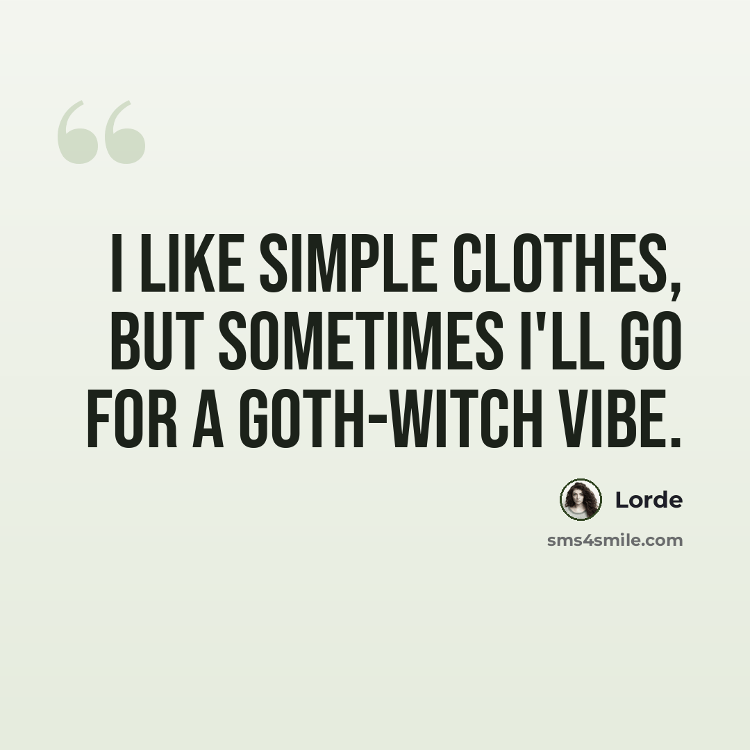 “I like simple clothes, but sometimes I'll go for a goth-witch vibe.” quote by Lorde