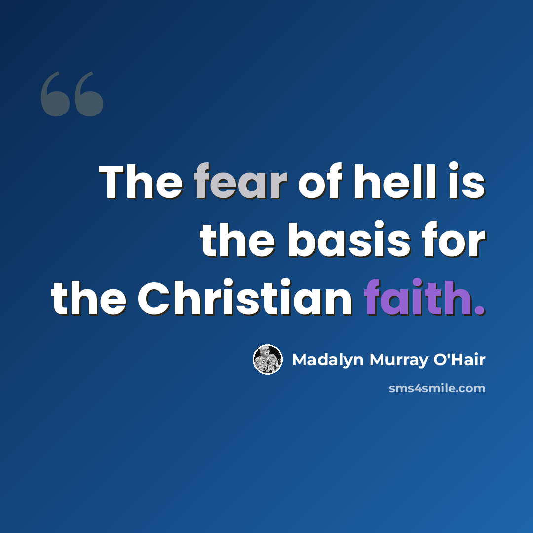 “The fear of hell is the basis for the Christian faith.” quote by Madalyn Murray O'Hair