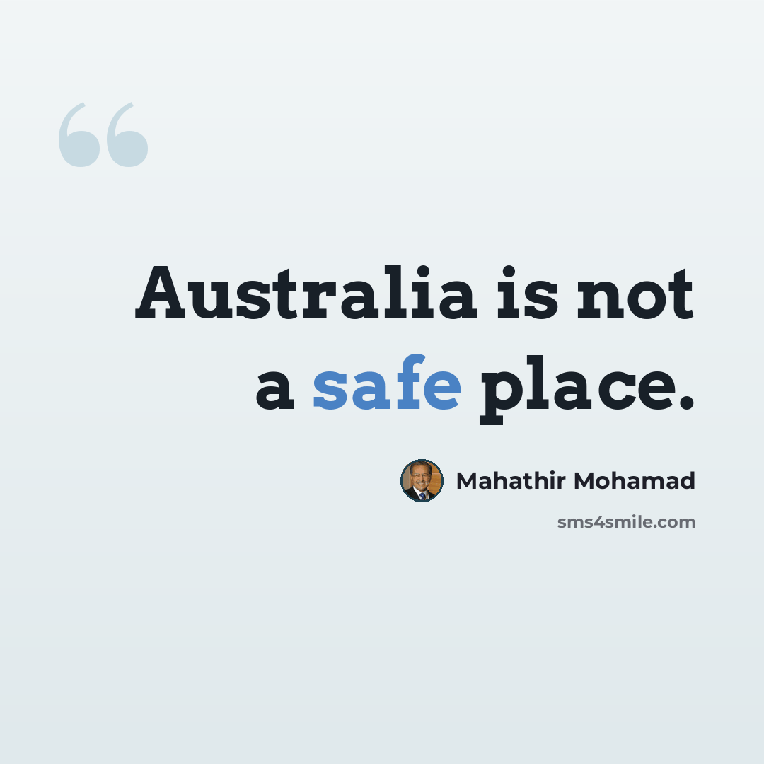 “Australia is not a safe place.” quote by Mahathir Mohamad