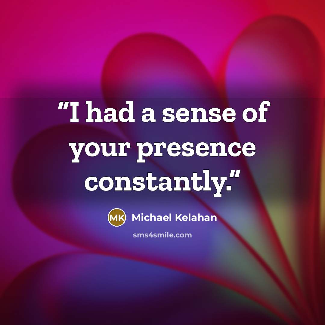 “I had a sense of your presence constantly.” quote by Michael Kelahan