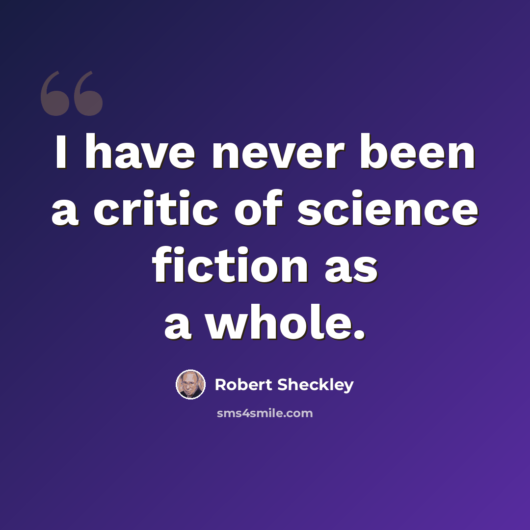 “I have never been a critic of science fiction as a whole.” quote by Robert Sheckley