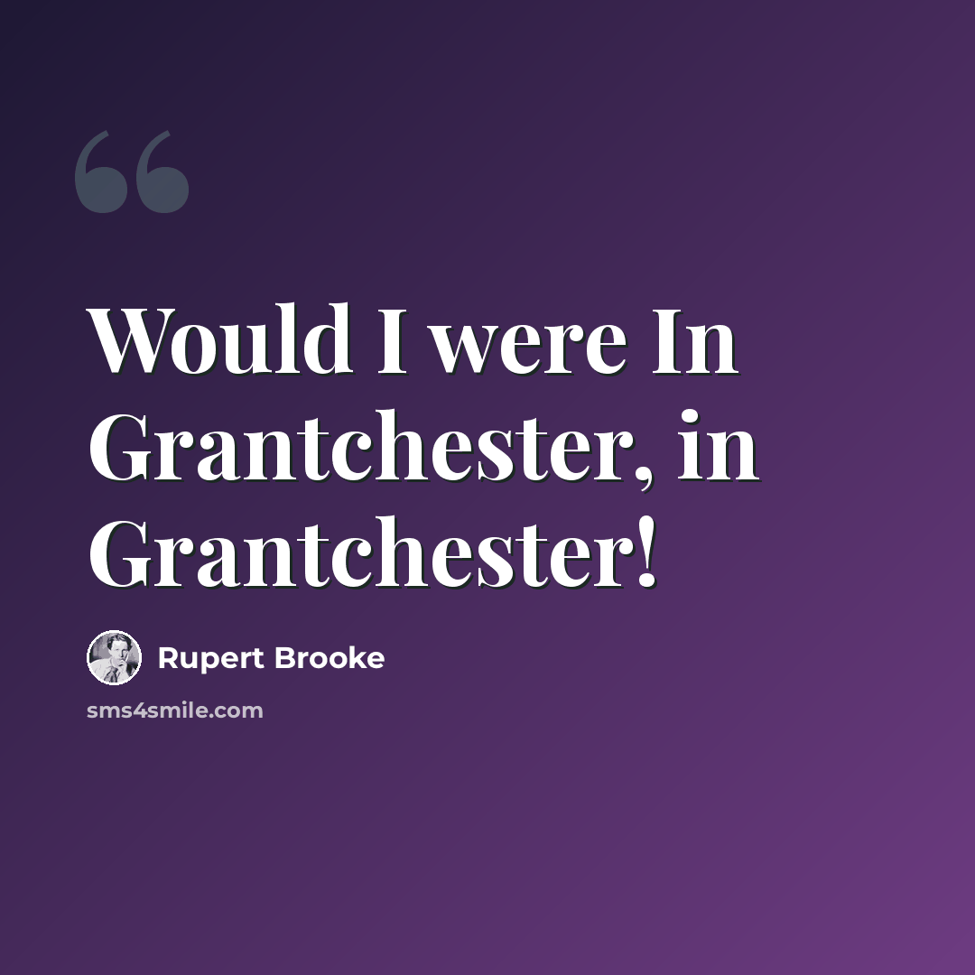 “Would I were In Grantchester, in Grantchester!” quote by Rupert Brooke