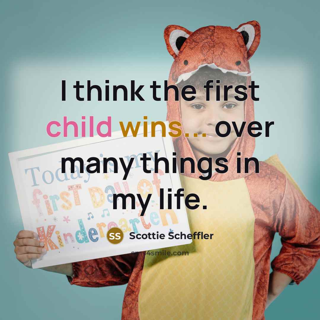 “I think the first child wins... over many things in my life.” quote by Scottie Scheffler