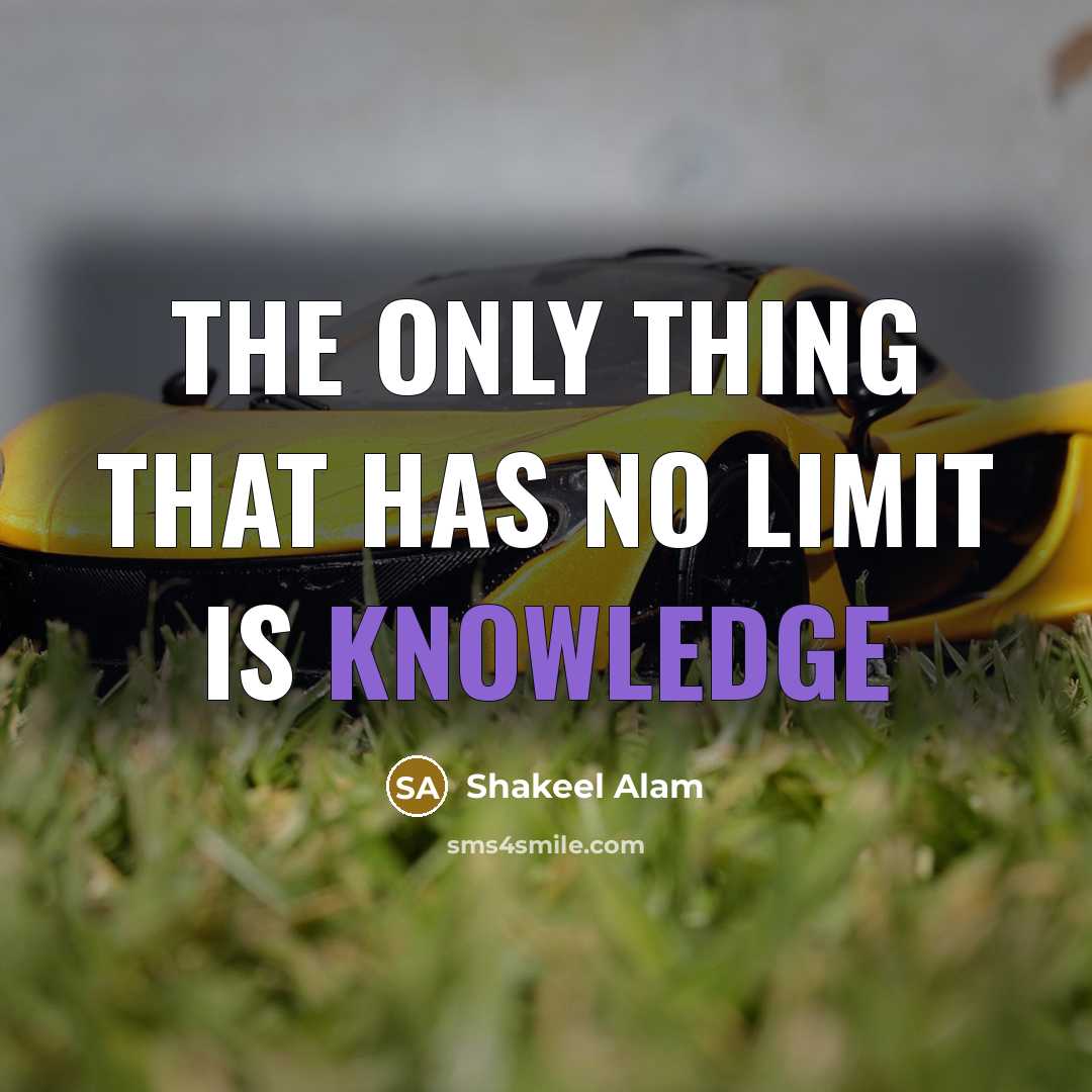 “THE ONLY THING THAT HAS NO LIMIT IS KNOWLEDGE” quote by Shakeel Alam