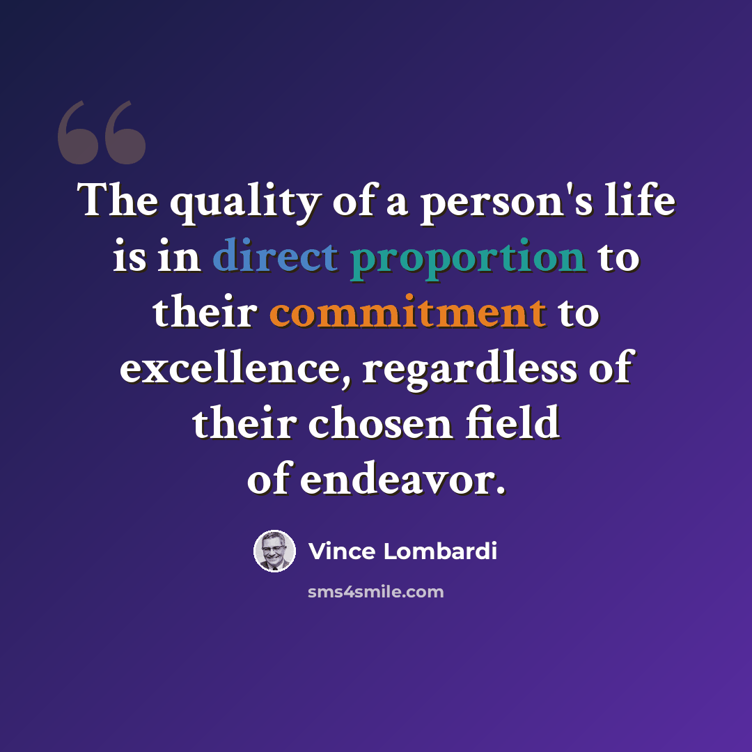 “The quality of a person's life is in direct proportion to their commitment to excellence, regardless of their chosen field of endeavor.” quote by Vince Lombardi